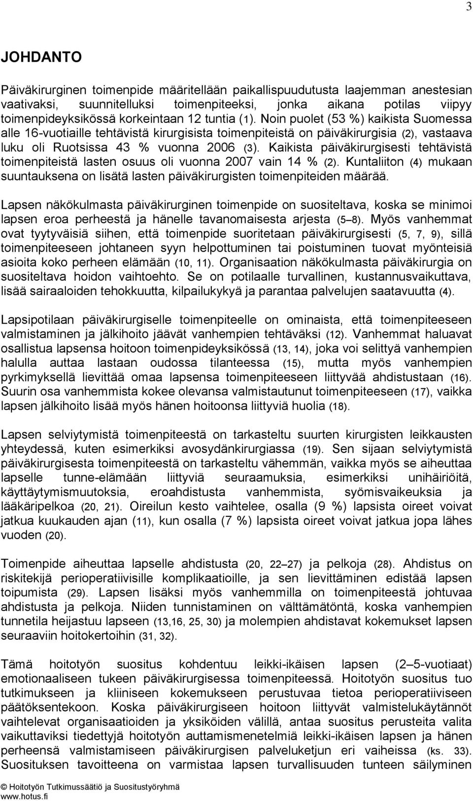 Kaikista päiväkirurgisesti tehtävistä toimenpiteistä lasten osuus oli vuonna 2007 vain 14 % (2). Kuntaliiton (4) mukaan suuntauksena on lisätä lasten päiväkirurgisten toimenpiteiden määrää.