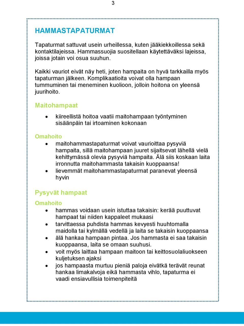 Maitohampaat kiireellistä hoitoa vaatii maitohampaan työntyminen sisäänpäin tai irtoaminen kokonaan maitohammastapaturmat voivat vaurioittaa pysyviä hampaita, sillä maitohampaan juuret sijaitsevat