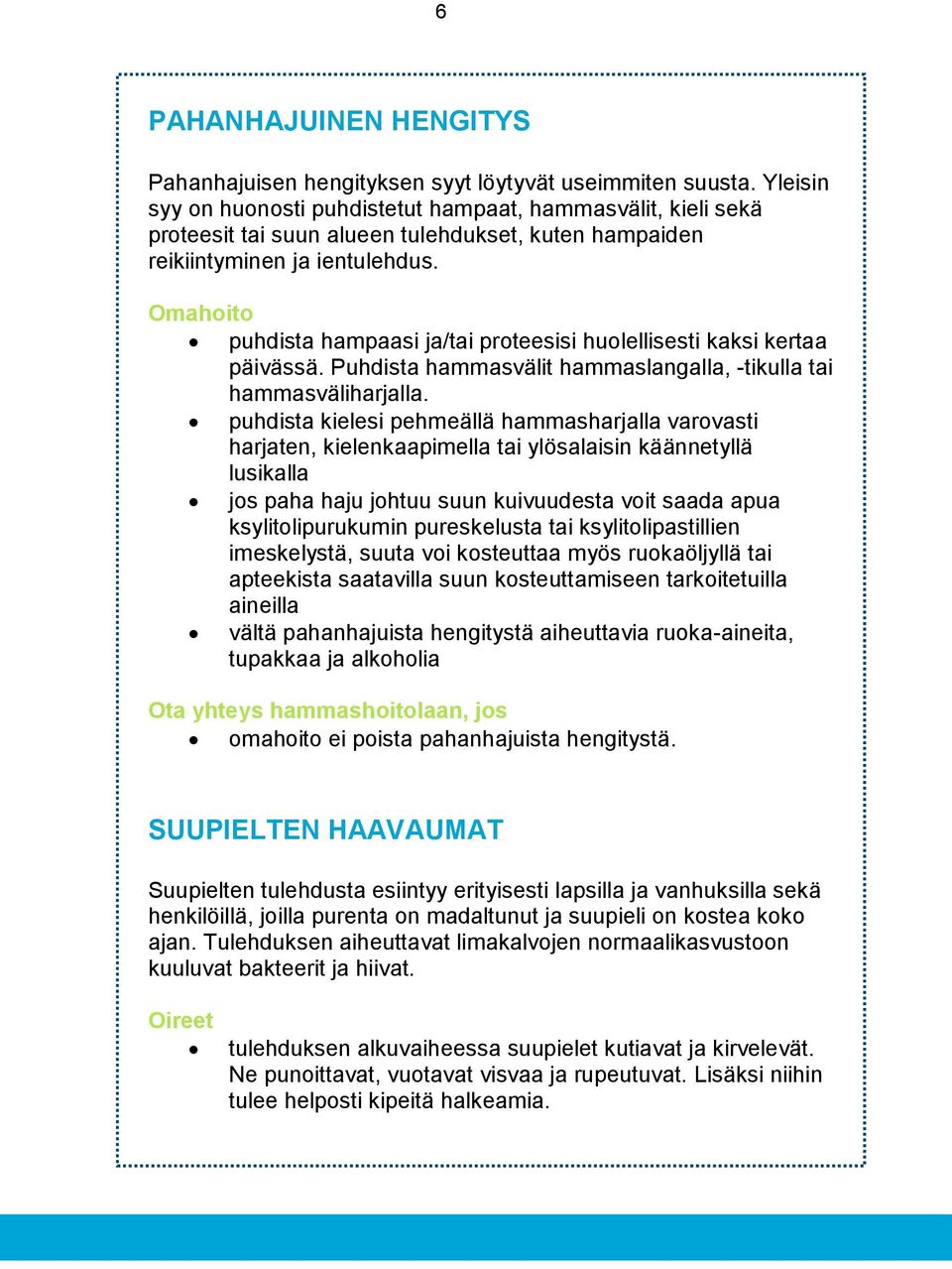 puhdista hampaasi ja/tai proteesisi huolellisesti kaksi kertaa päivässä. Puhdista hammasvälit hammaslangalla, -tikulla tai hammasväliharjalla.