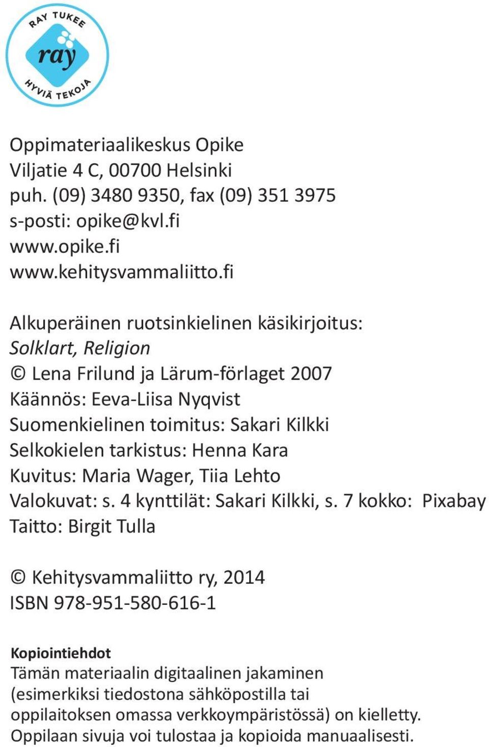 tarkistus: Henna Kara Kuvitus: Maria Wager, Tiia Lehto Valokuvat: s. 4 kynttilät: Sakari Kilkki, s.