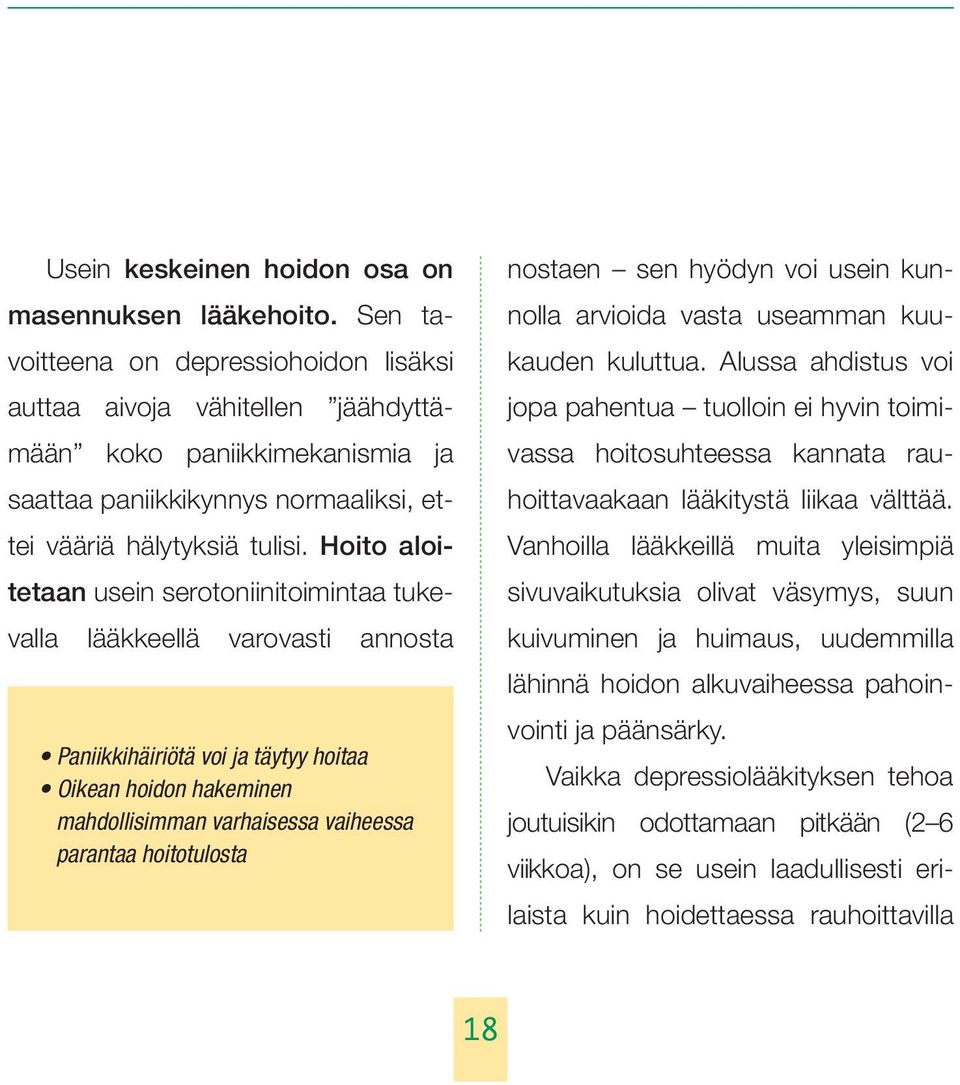 Hoito aloitetaan usein serotoniinitoimintaa tukevalla lääkkeellä varovasti annosta Paniikkihäiriötä voi ja täytyy hoitaa Oikean hoidon hakeminen mahdollisimman varhaisessa vaiheessa parantaa