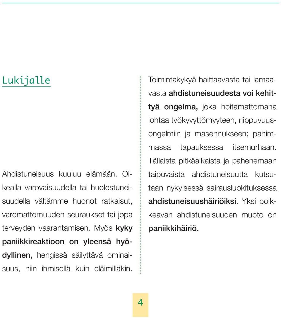 Myös kyky paniikkireaktioon on yleensä hyödyllinen, hengissä säilyttävä ominaisuus, niin ihmisellä kuin eläimilläkin.