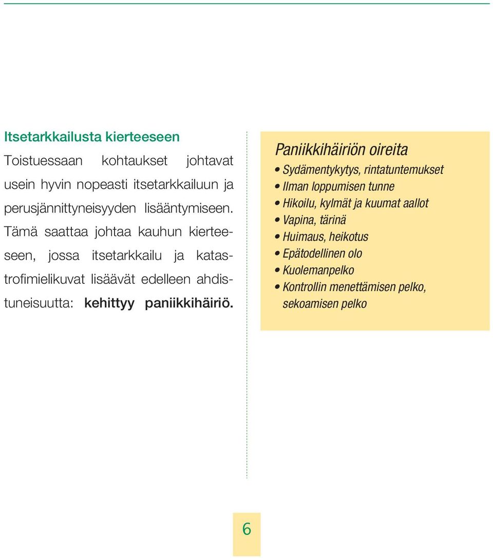 Tämä saattaa johtaa kauhun kierteeseen, jossa itsetarkkailu ja katastrofimielikuvat lisäävät edelleen ahdistuneisuutta: kehittyy