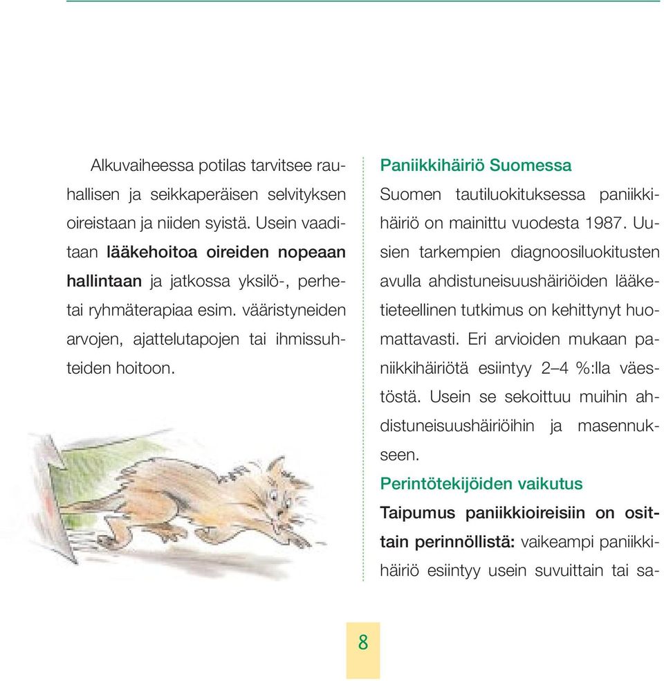 Paniikkihäiriö Suomessa Suomen tautiluokituksessa paniikkihäiriö on mainittu vuodesta 1987.