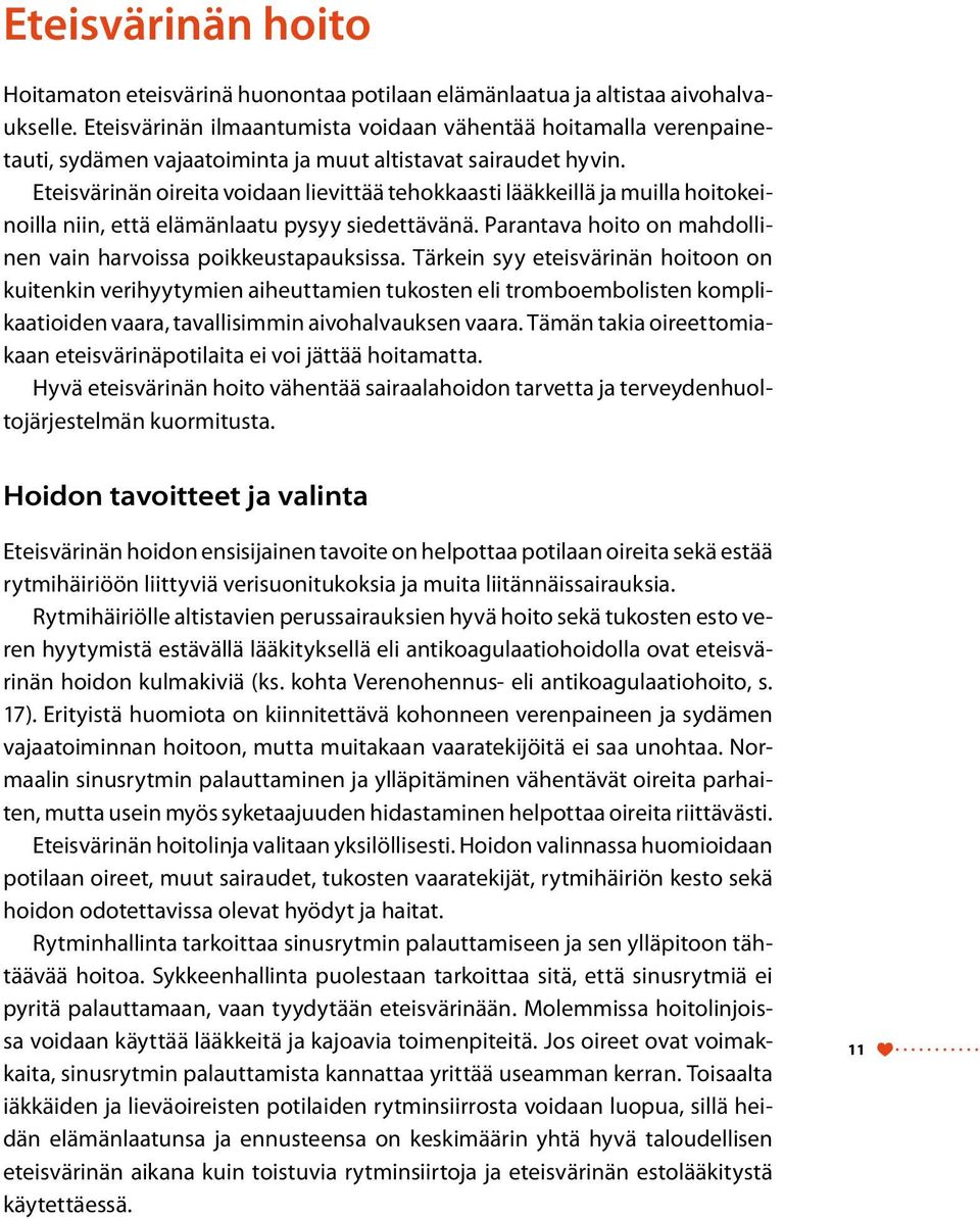 Eteisvärinän oireita voidaan lievittää tehokkaasti lääkkeillä ja muilla hoitokeinoilla niin, että elämänlaatu pysyy siedettävänä. Parantava hoito on mahdollinen vain harvoissa poikkeustapauksissa.