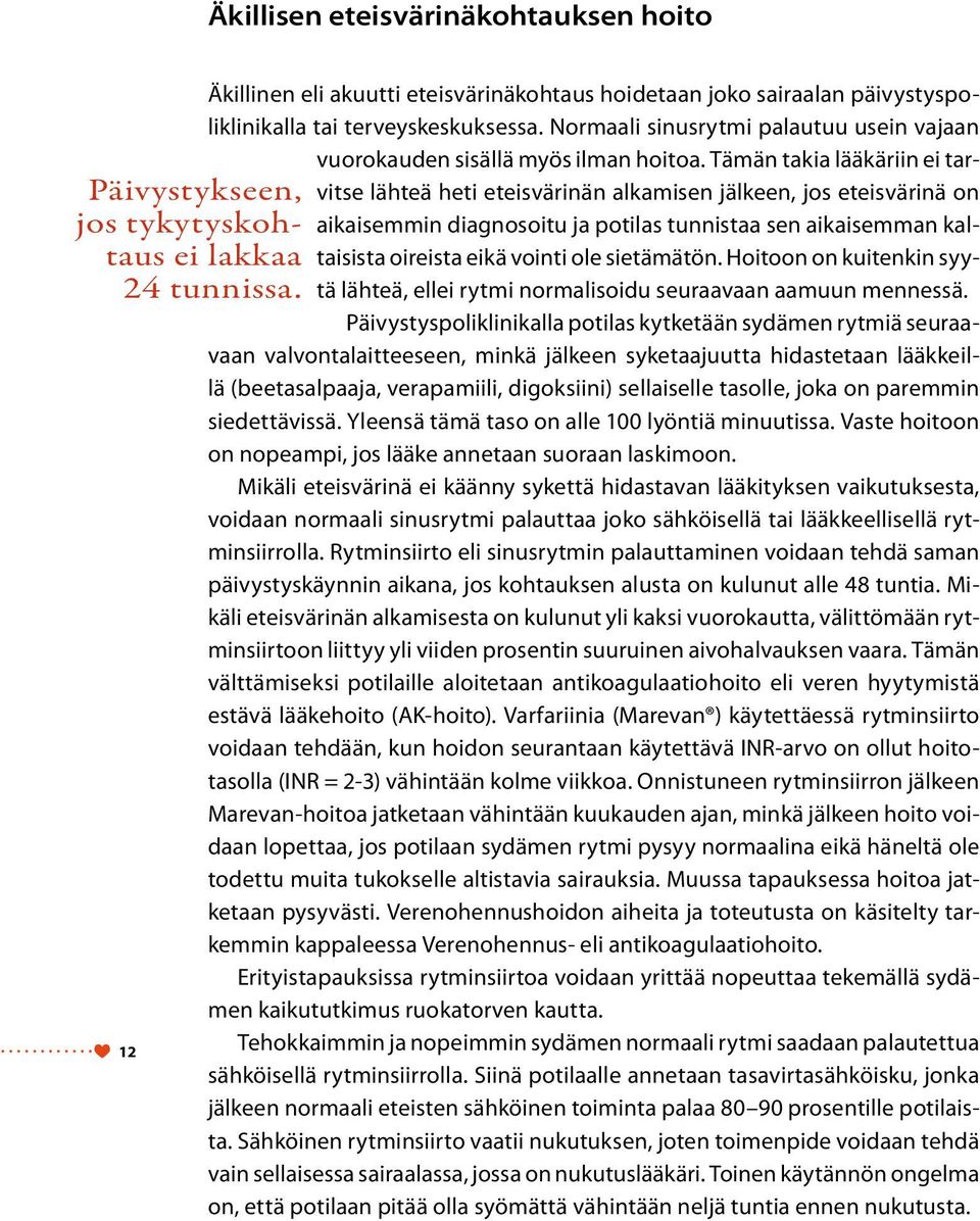 Tämän takia lääkäriin ei tarvitse lähteä heti eteisvärinän alkamisen jälkeen, jos eteisvärinä on aikaisemmin diagnosoitu ja potilas tunnistaa sen aikaisemman kaltaisista oireista eikä vointi ole