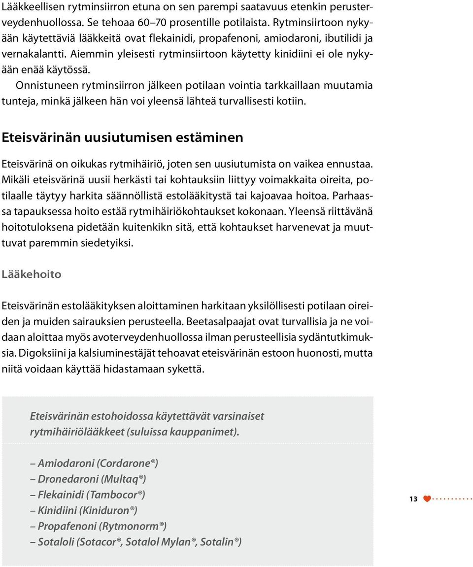 Onnistuneen rytminsiirron jälkeen potilaan vointia tarkkaillaan muutamia tunteja, minkä jälkeen hän voi yleensä lähteä turvallisesti kotiin.