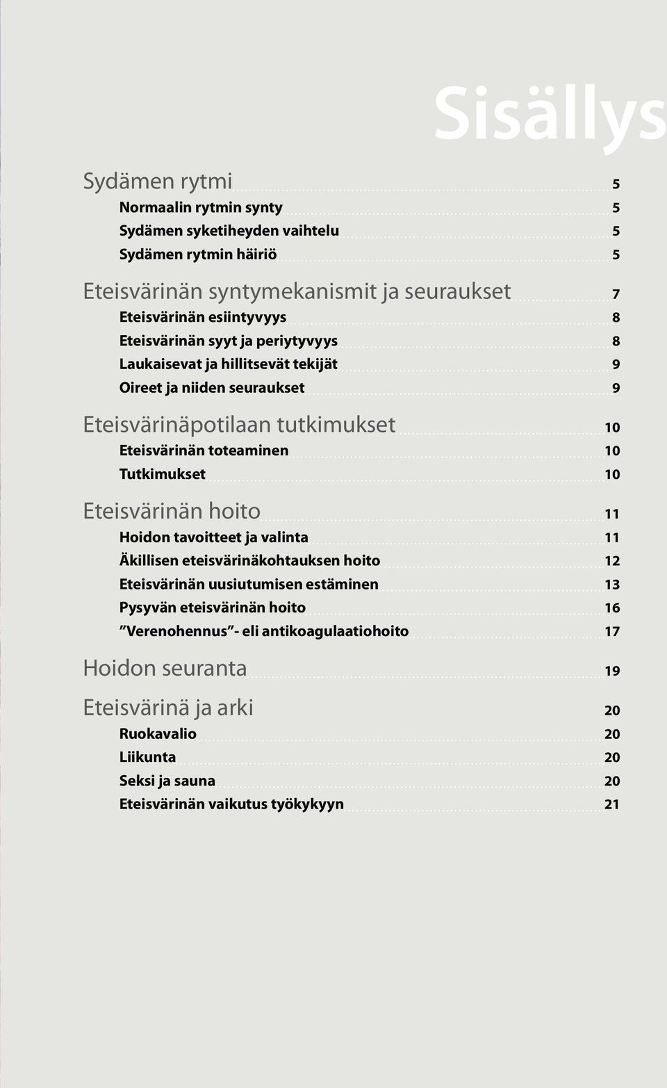 toteaminen 10 Tutkimukset 10 Eteisvärinän hoito 11 Hoidon tavoitteet ja valinta 11 Äkillisen eteisvärinäkohtauksen hoito 12 Eteisvärinän uusiutumisen estäminen 13 Pysyvän