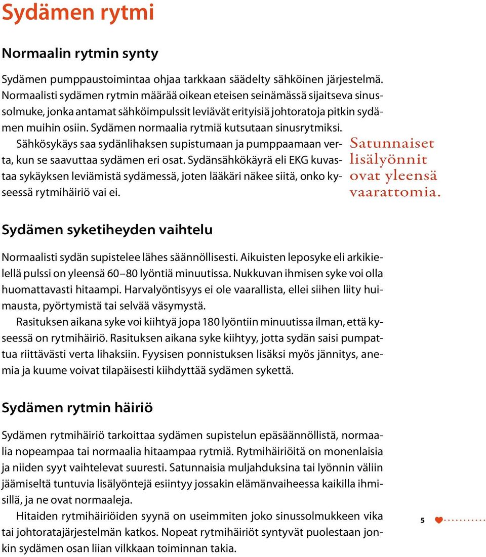 Sydämen normaalia rytmiä kutsutaan sinusrytmiksi. Sähkösykäys saa sydänlihaksen supistumaan ja pumppaamaan verta, kun se saavuttaa sydämen eri osat.