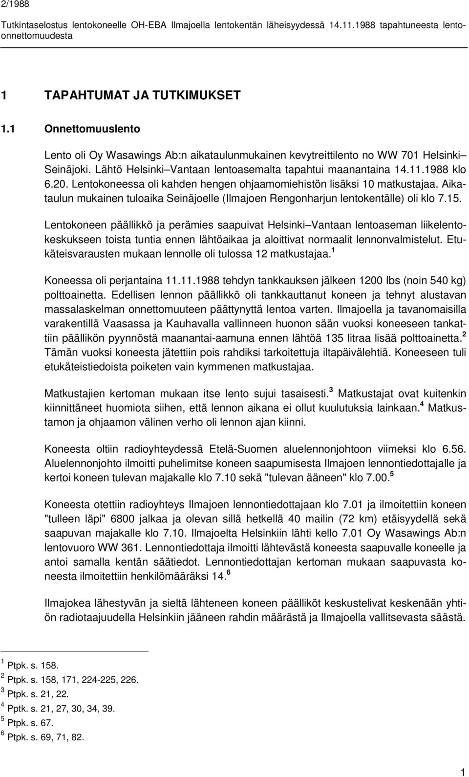 Aikataulun mukainen tuloaika Seinäjoelle (Ilmajoen Rengonharjun lentokentälle) oli klo 7.15.