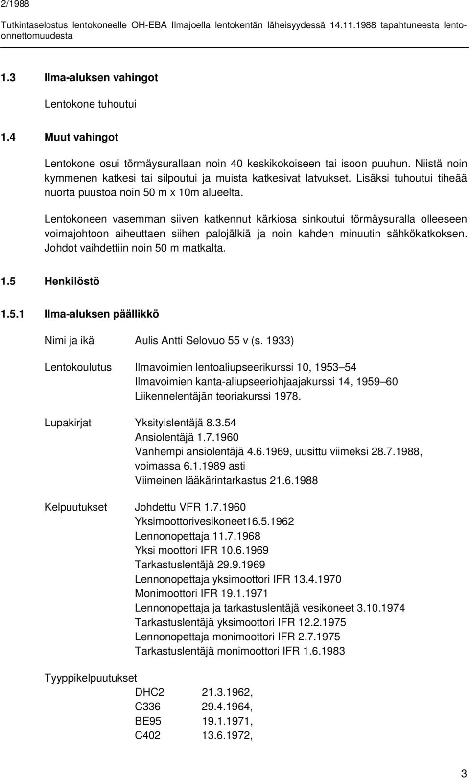 Lentokoneen vasemman siiven katkennut kärkiosa sinkoutui törmäysuralla olleeseen voimajohtoon aiheuttaen siihen palojälkiä ja noin kahden minuutin sähkökatkoksen.
