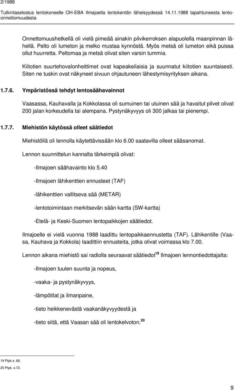 Siten ne tuskin ovat näkyneet sivuun ohjautuneen lähestymisyrityksen aikana. 1.7.6.