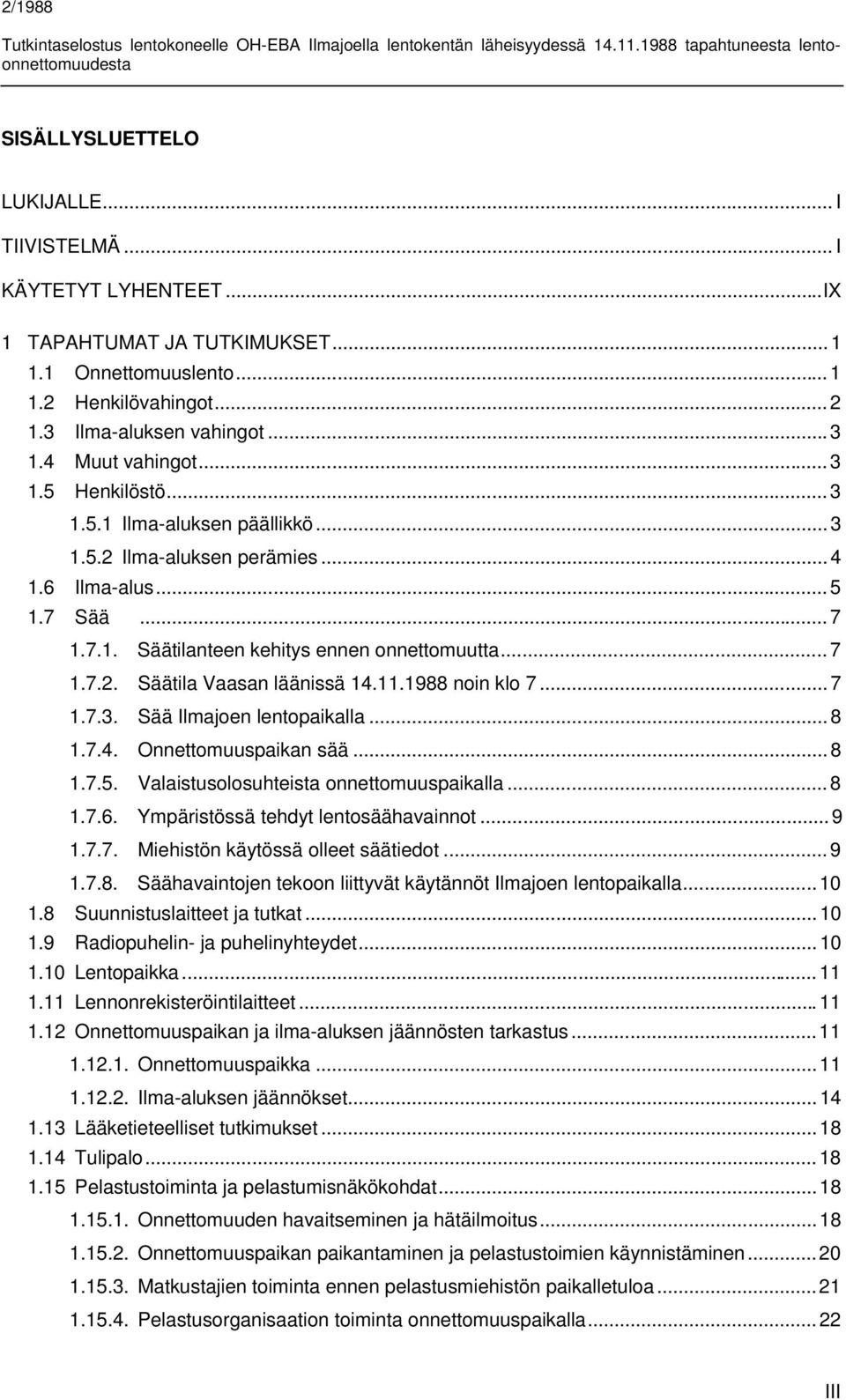 11.1988 noin klo 7... 7 1.7.3. Sää Ilmajoen lentopaikalla... 8 1.7.4. Onnettomuuspaikan sää... 8 1.7.5. Valaistusolosuhteista onnettomuuspaikalla... 8 1.7.6. Ympäristössä tehdyt lentosäähavainnot.