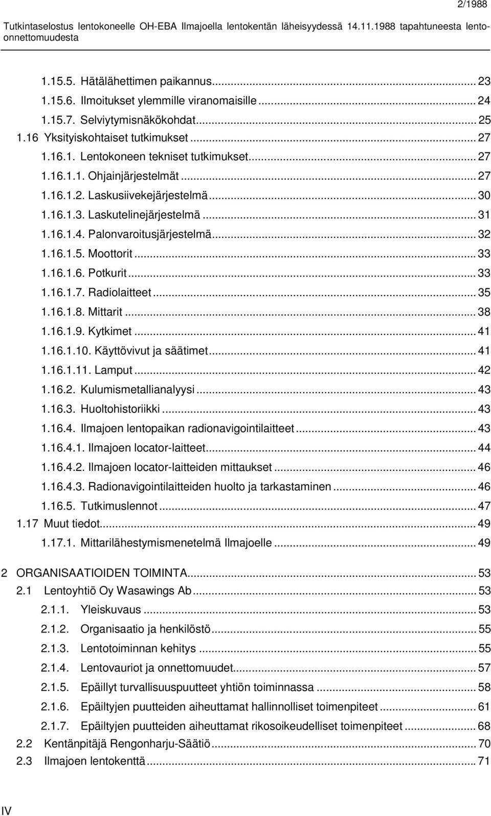 .. 33 1.16.1.7. Radiolaitteet... 35 1.16.1.8. Mittarit... 38 1.16.1.9. Kytkimet... 41 1.16.1.10. Käyttövivut ja säätimet... 41 1.16.1.11. Lamput... 42 1.16.2. Kulumismetallianalyysi... 43 1.16.3. Huoltohistoriikki.