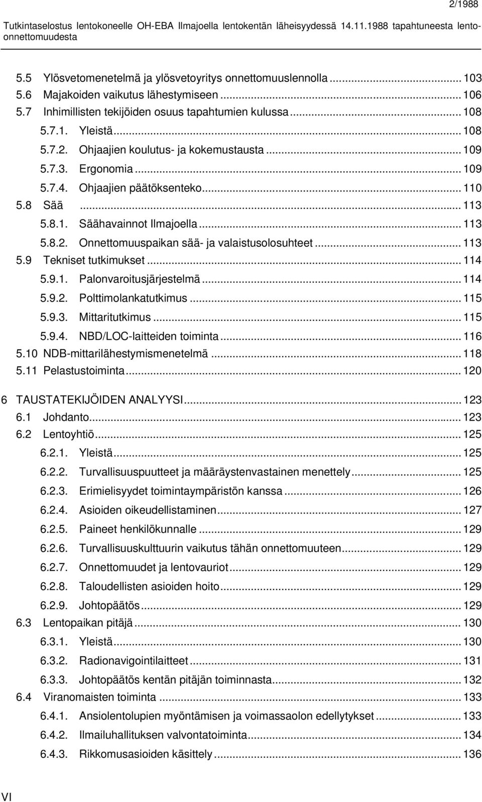 Onnettomuuspaikan sää- ja valaistusolosuhteet... 113 5.9 Tekniset tutkimukset... 114 5.9.1. Palonvaroitusjärjestelmä... 114 5.9.2. Polttimolankatutkimus... 115 5.9.3. Mittaritutkimus... 115 5.9.4. NBD/LOC-laitteiden toiminta.