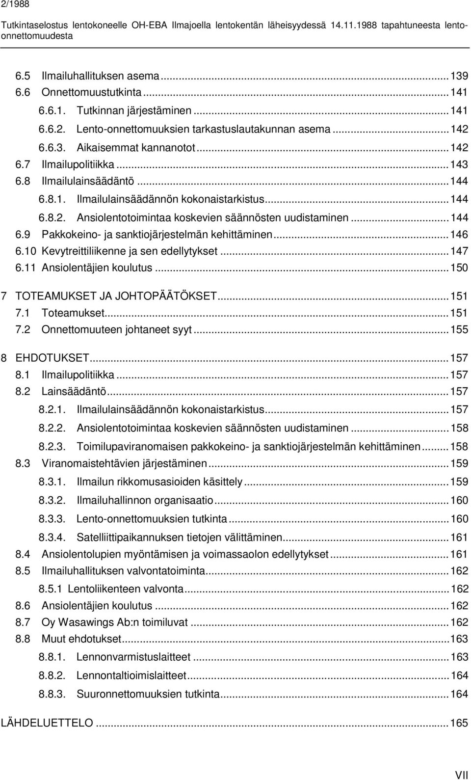 ..146 6.10 Kevytreittiliikenne ja sen edellytykset...147 6.11 Ansiolentäjien koulutus...150 7 TOTEAMUKSET JA JOHTOPÄÄTÖKSET...151 7.1 Toteamukset...151 7.2 Onnettomuuteen johtaneet syyt.