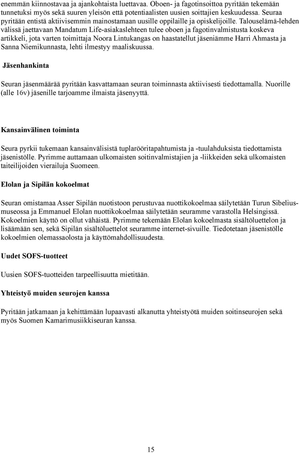 Talouselämä-lehden välissä jaettavaan Mandatum Life-asiakaslehteen tulee oboen ja fagotinvalmistusta koskeva artikkeli, jota varten toimittaja Noora Lintukangas on haastatellut jäseniämme Harri