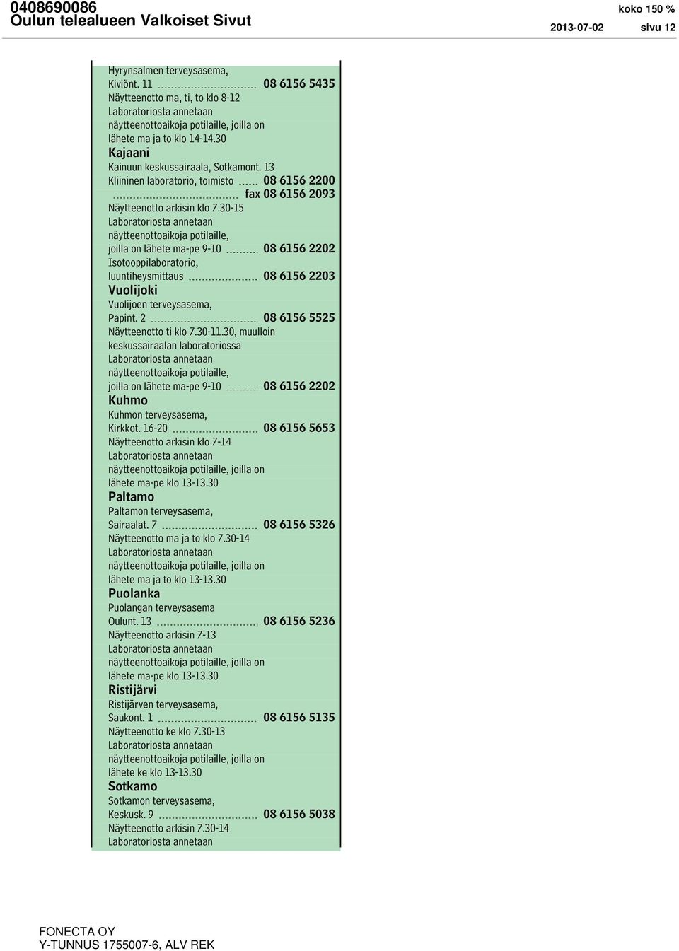 30-15 Laboratoriosta annetaan näytteenottoaikoja potilaille, joilla on lähete ma-pe 9-10 08 6156 2202 Isotooppilaboratorio, luuntiheysmittaus 08 6156 2203 Vuolijoki Vuolijoen terveysasema, Papint.