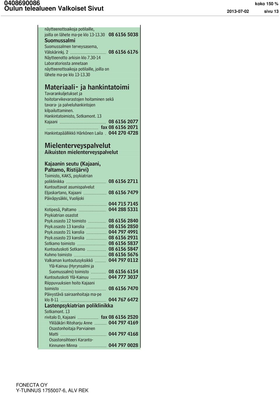 30 Materiaali- ja hankintatoimi Tavarankuljetukset ja hoitotarvikevarastojen hoitaminen sekä tavara- ja palveluhankintojen kilpailuttaminen. Hankintatoimisto, Sotkamont.