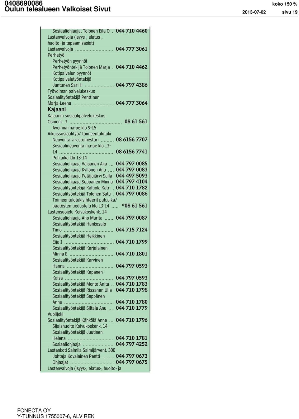 sosiaalipalvelukeskus Osmonk. 3 08 61 561 Avoinna ma-pe klo 9-15 Aikuissosiaalityö/ toimeentulotuki Neuvonta virastomestari 08 6156 7707 Sosiaalineuvonta ma-pe klo 13-14 08 6156 7741 Puh.