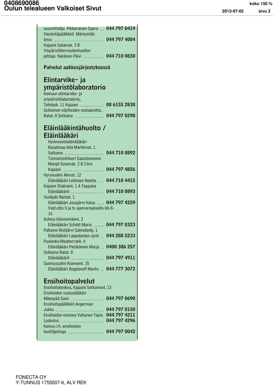 11 Kajaani 08 6155 2838 Sotkamon näytteiden vastaanotto, Ratat. 8 Sotkamo 044 797 0298 Eläinlääkintähuolto / Eläinlääkäri Hyvinvointieläinlääkäri Rauatmaa Aila Markkinat.