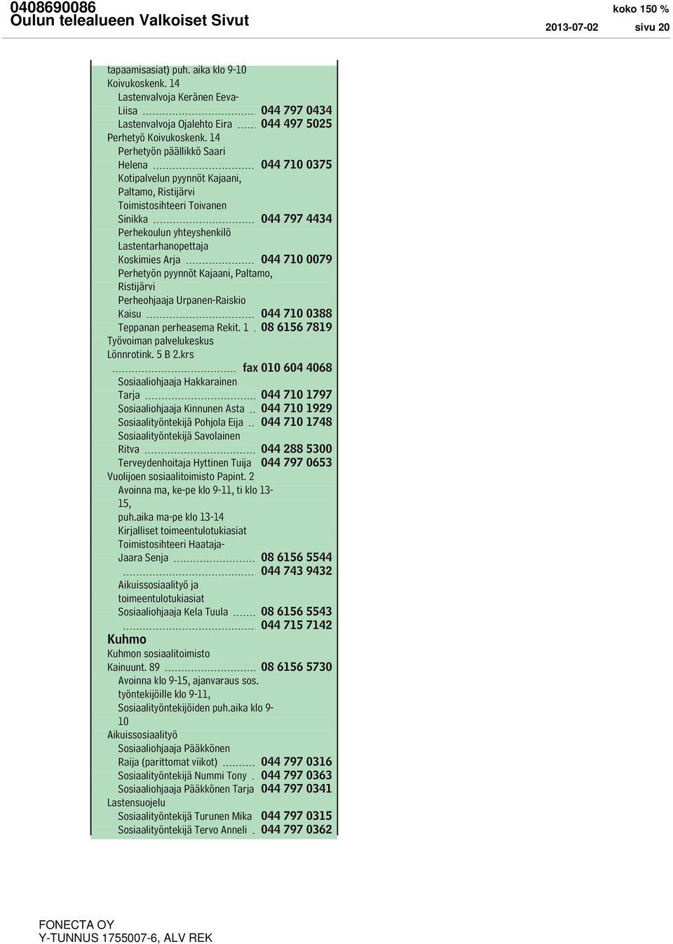 Koskimies Arja 044 710 0079 Perhetyön pyynnöt Kajaani, Paltamo, Ristijärvi Perheohjaaja Urpanen-Raiskio Kaisu 044 710 0388 Teppanan perheasema Rekit. 1 08 6156 7819 Työvoiman palvelukeskus Lönnrotink.