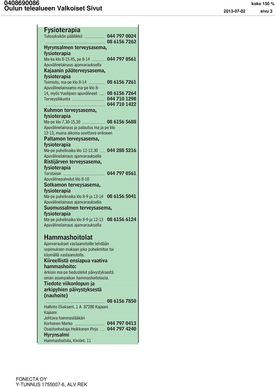 6156 7264 Terveysliikunta 044 710 1298 044 710 1422 Kuhmon terveysasema, fysioterapia Ma-pe klo 7.30-15.