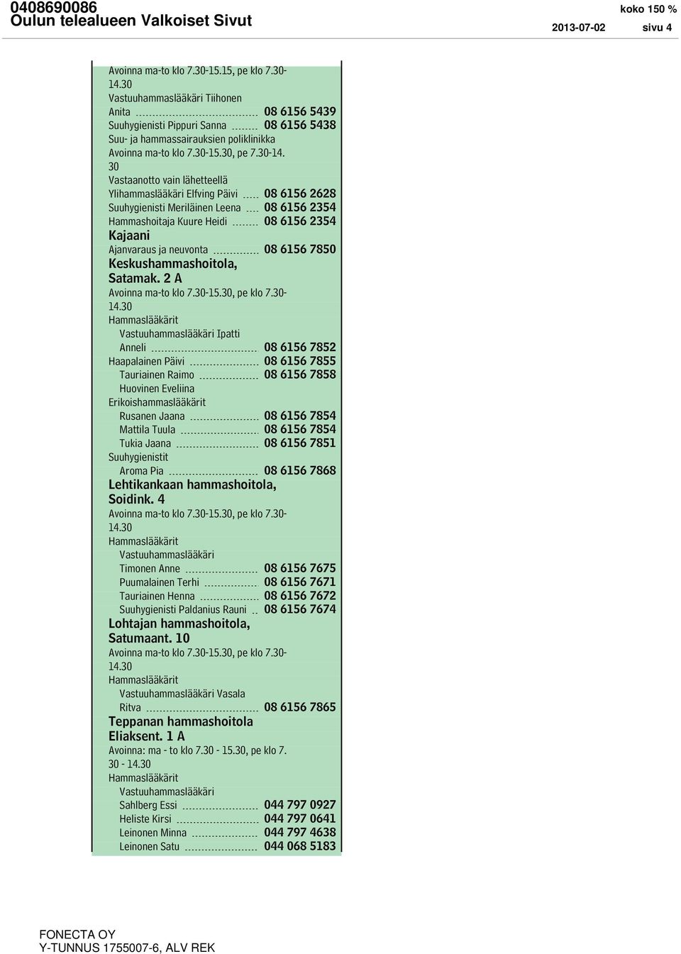 30 Vastaanotto vain lähetteellä Ylihammaslääkäri Elfving Päivi 08 6156 2628 Suuhygienisti Meriläinen Leena 08 6156 2354 Hammashoitaja Kuure Heidi 08 6156 2354 Kajaani Ajanvaraus ja neuvonta 08 6156