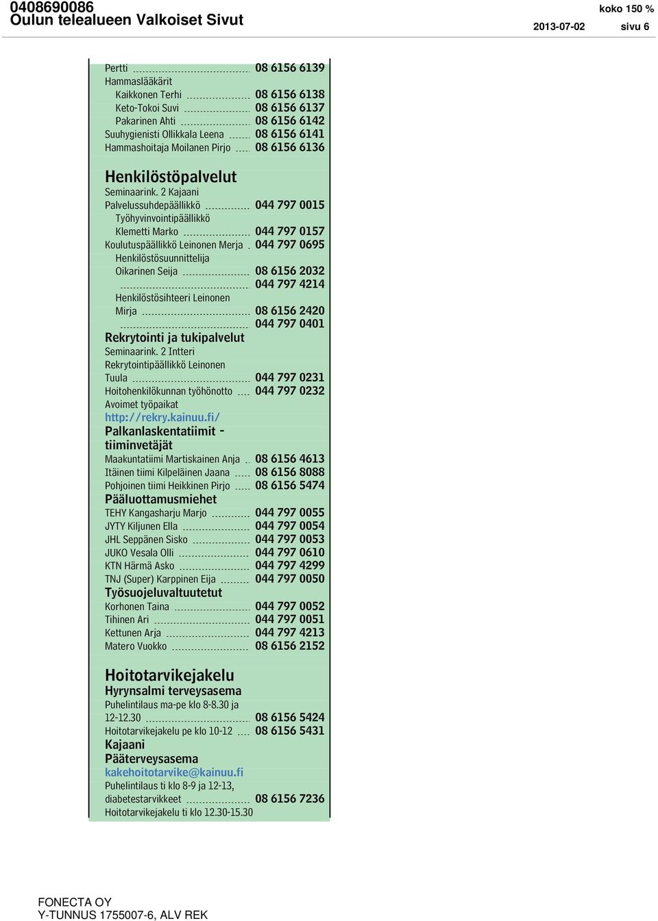 2 Kajaani Palvelussuhdepäällikkö 044 797 0015 Työhyvinvointipäällikkö Klemetti Marko 044 797 0157 Koulutuspäällikkö Leinonen Merja 044 797 0695 Henkilöstösuunnittelija Oikarinen Seija 08 6156 2032