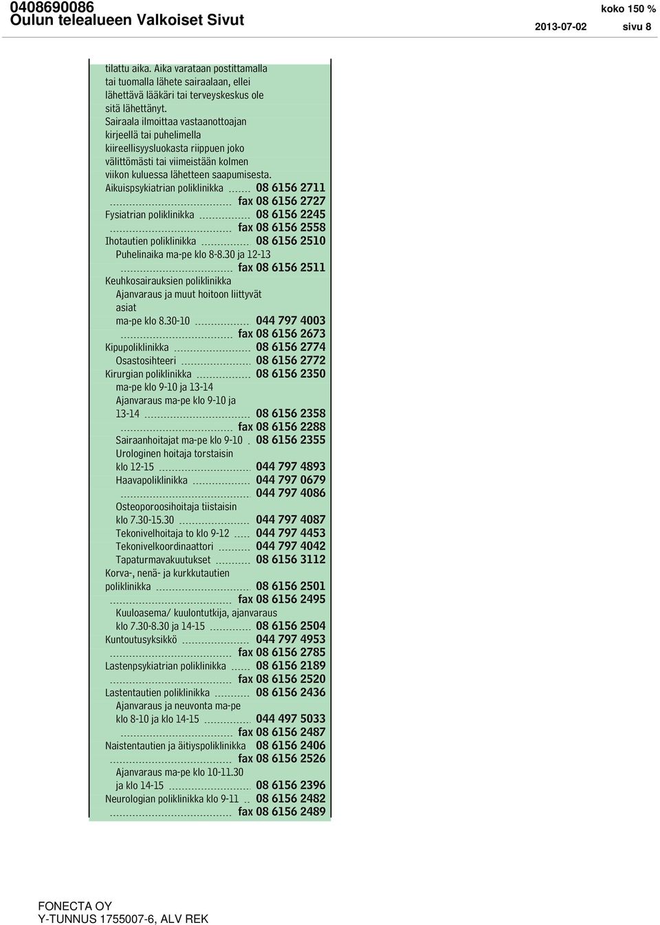 Aikuispsykiatrian poliklinikka 08 6156 2711 fax 08 6156 2727 Fysiatrian poliklinikka 08 6156 2245 fax 08 6156 2558 Ihotautien poliklinikka 08 6156 2510 Puhelinaika ma-pe klo 8-8.