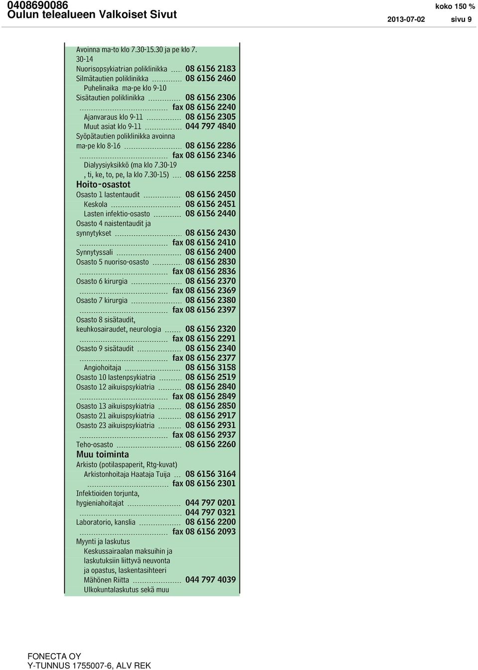2305 Muut asiat klo 9-11 044 797 4840 Syöpätautien poliklinikka avoinna ma-pe klo 8-16 08 6156 2286 fax 08 6156 2346 Dialyysiyksikkö (ma klo 7.30-19, ti, ke, to, pe, la klo 7.