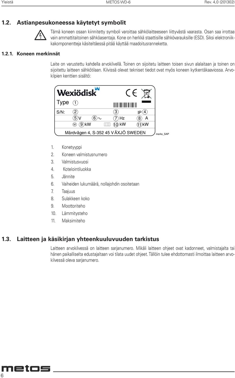 Laite on varustettu kahdella arvokilvellä. Toinen on sijoitetu laitteen toisen sivun alalaitaan ja toinen on sijoitettu laitteen sähkötilaan.