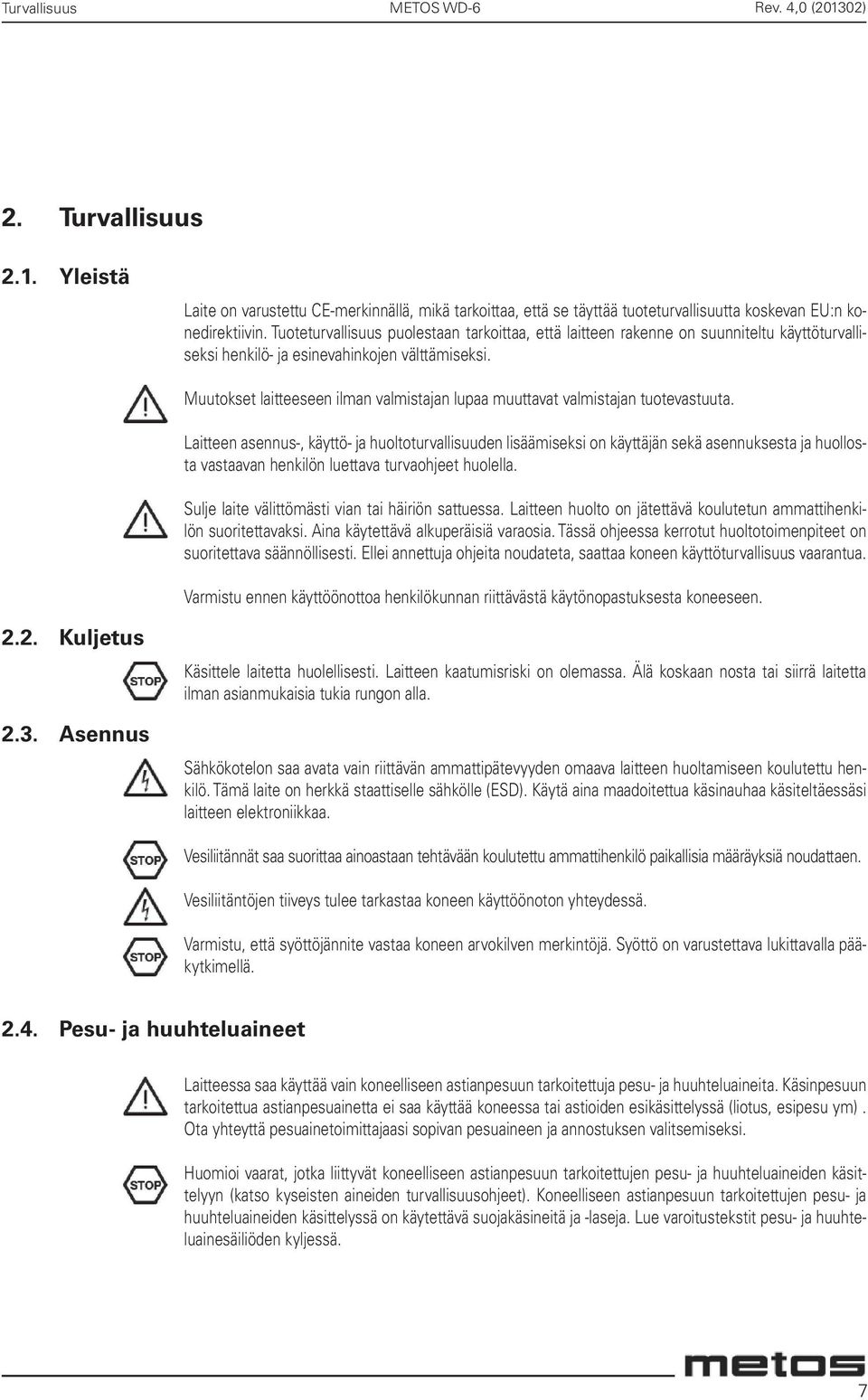 Muutokset laitteeseen ilman valmistajan lupaa muuttavat valmistajan tuotevastuuta.