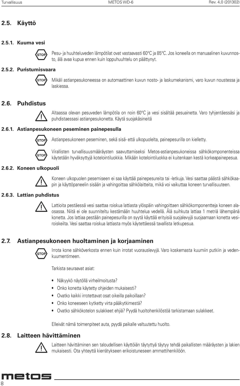 Mikäli astianpesukoneessa on automaattinen kuvun nosto- ja laskumekanismi, varo kuvun noustessa ja laskiessa. 2.6.