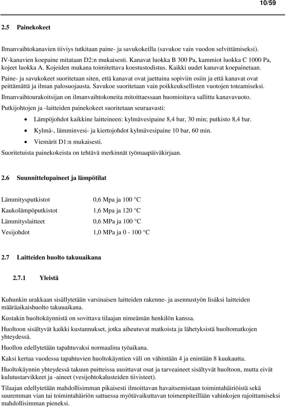 Paine- ja savukokeet suoritetaan siten, että kanavat ovat jaettuina sopiviin osiin ja että kanavat ovat peittämättä ja ilman palosuojausta.