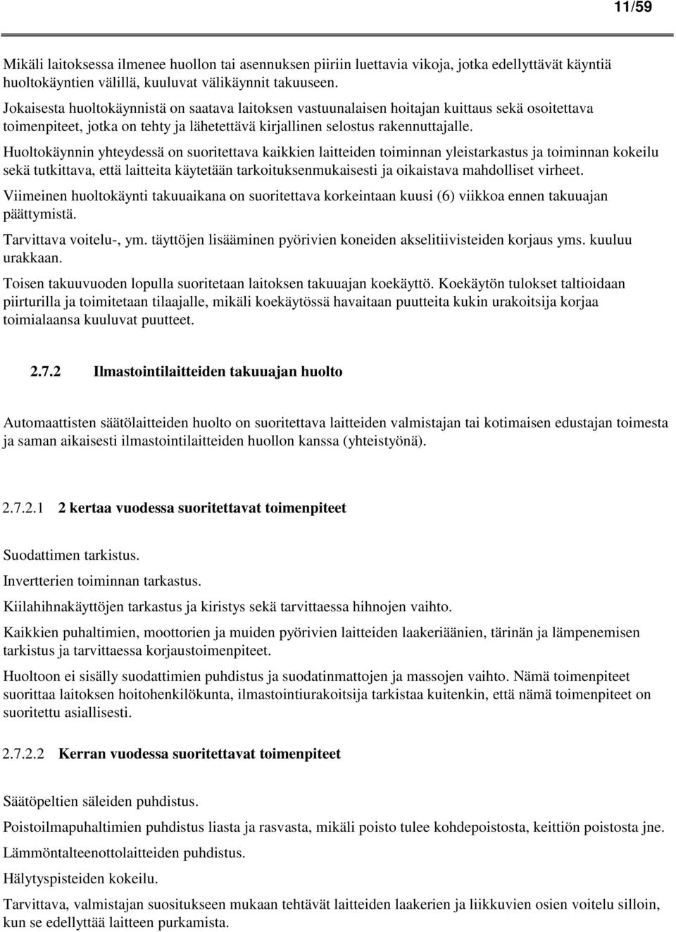 Huoltokäynnin yhteydessä on suoritettava kaikkien laitteiden toiminnan yleistarkastus ja toiminnan kokeilu sekä tutkittava, että laitteita käytetään tarkoituksenmukaisesti ja oikaistava mahdolliset