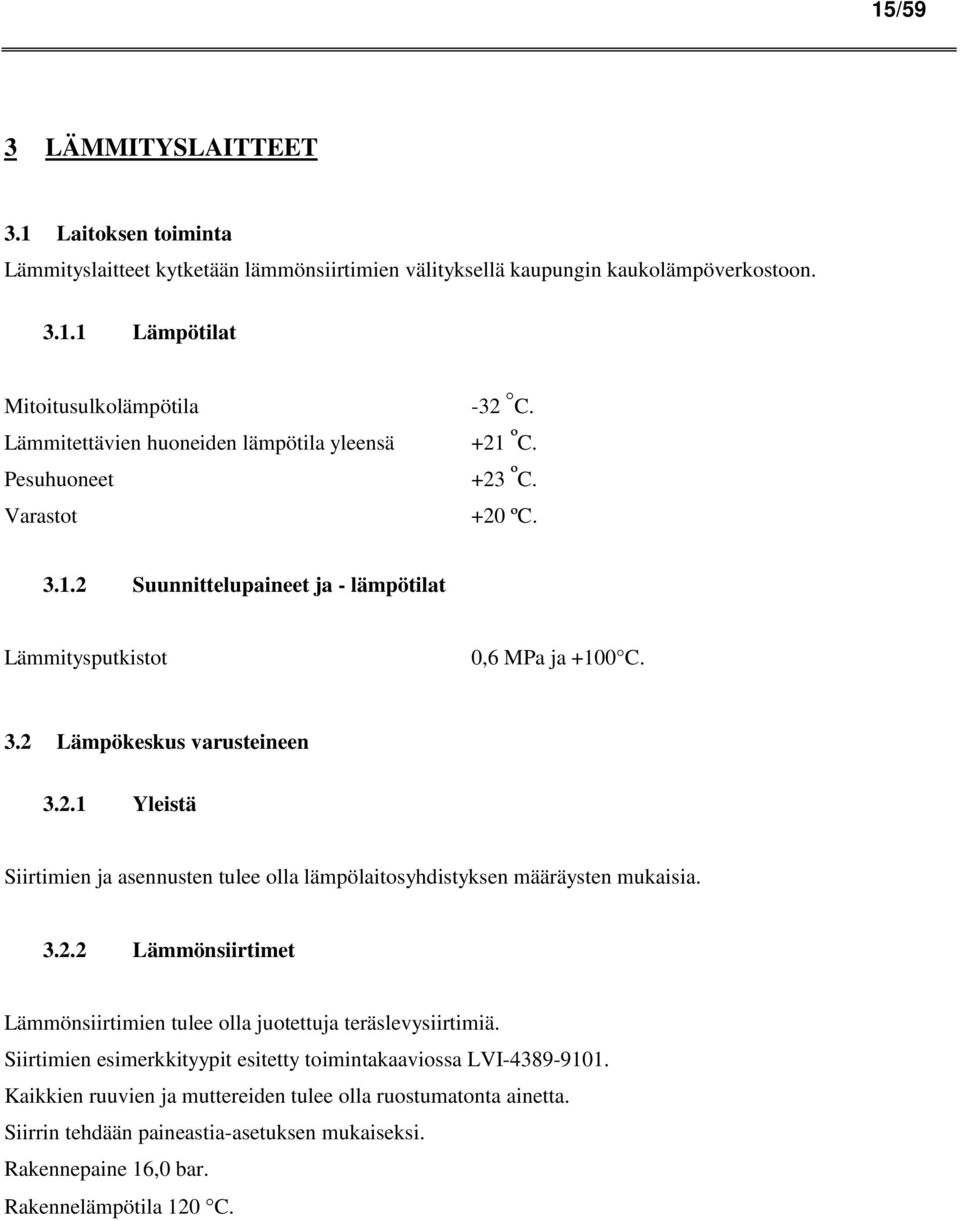 2.1 Yleistä Siirtimien ja asennusten tulee olla lämpölaitosyhdistyksen määräysten mukaisia. 3.2.2 Lämmönsiirtimet Lämmönsiirtimien tulee olla juotettuja teräslevysiirtimiä.