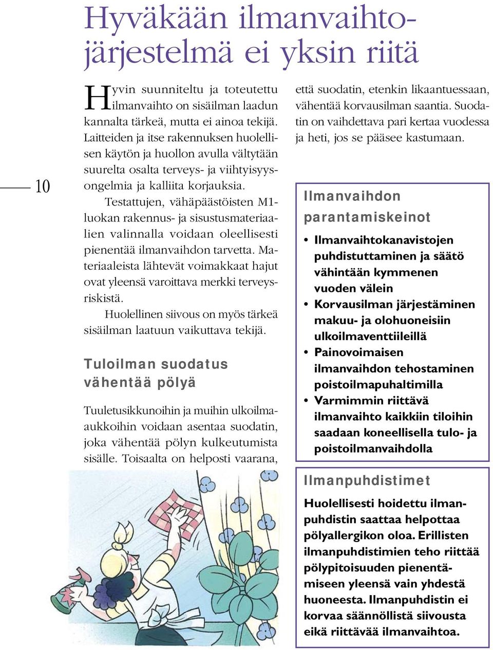 Testattujen, vähäpäästöisten M1- luokan rakennus- ja sisustusmateriaalien valinnalla voidaan oleellisesti pienentää ilmanvaihdon tarvetta.