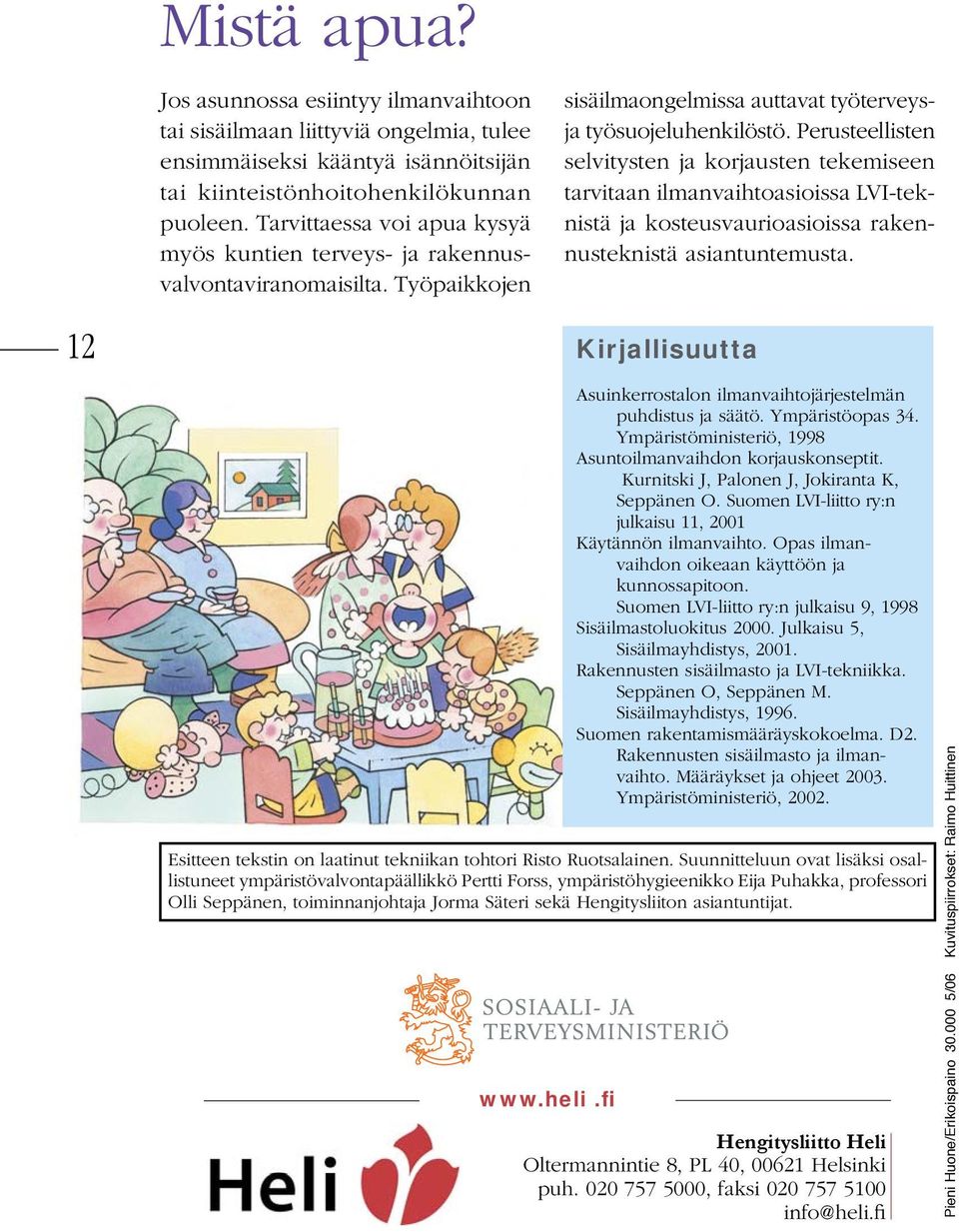 Perusteellisten selvitysten ja korjausten tekemiseen tarvitaan ilmanvaihtoasioissa LVI-teknistä ja kosteusvaurioasioissa rakennusteknistä asiantuntemusta. 12 Kirjallisuutta www.heli.