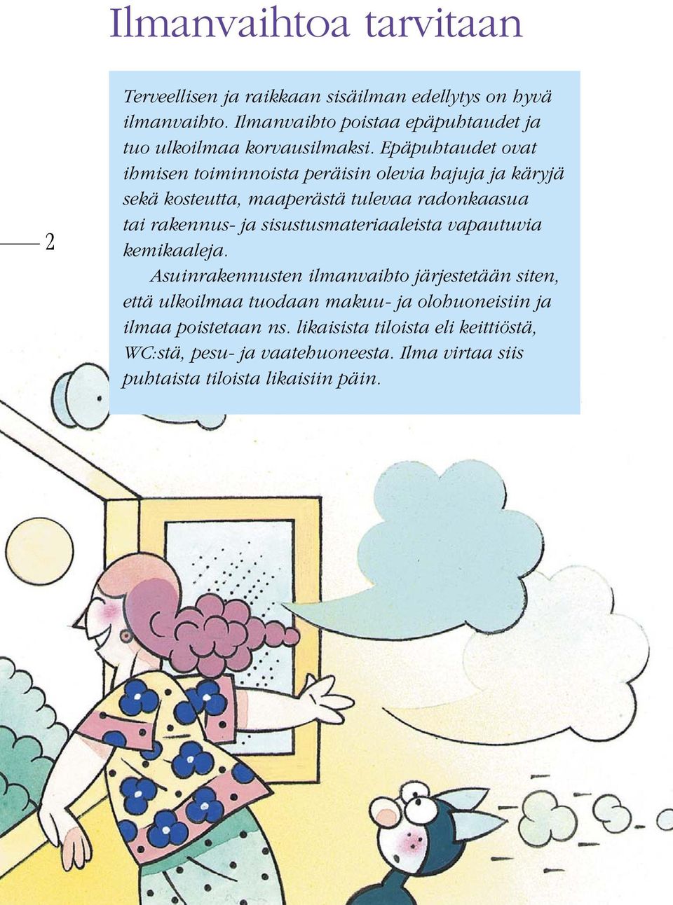 Epäpuhtaudet ovat ihmisen toiminnoista peräisin olevia hajuja ja käryjä sekä kosteutta, maaperästä tulevaa radonkaasua tai rakennus- ja