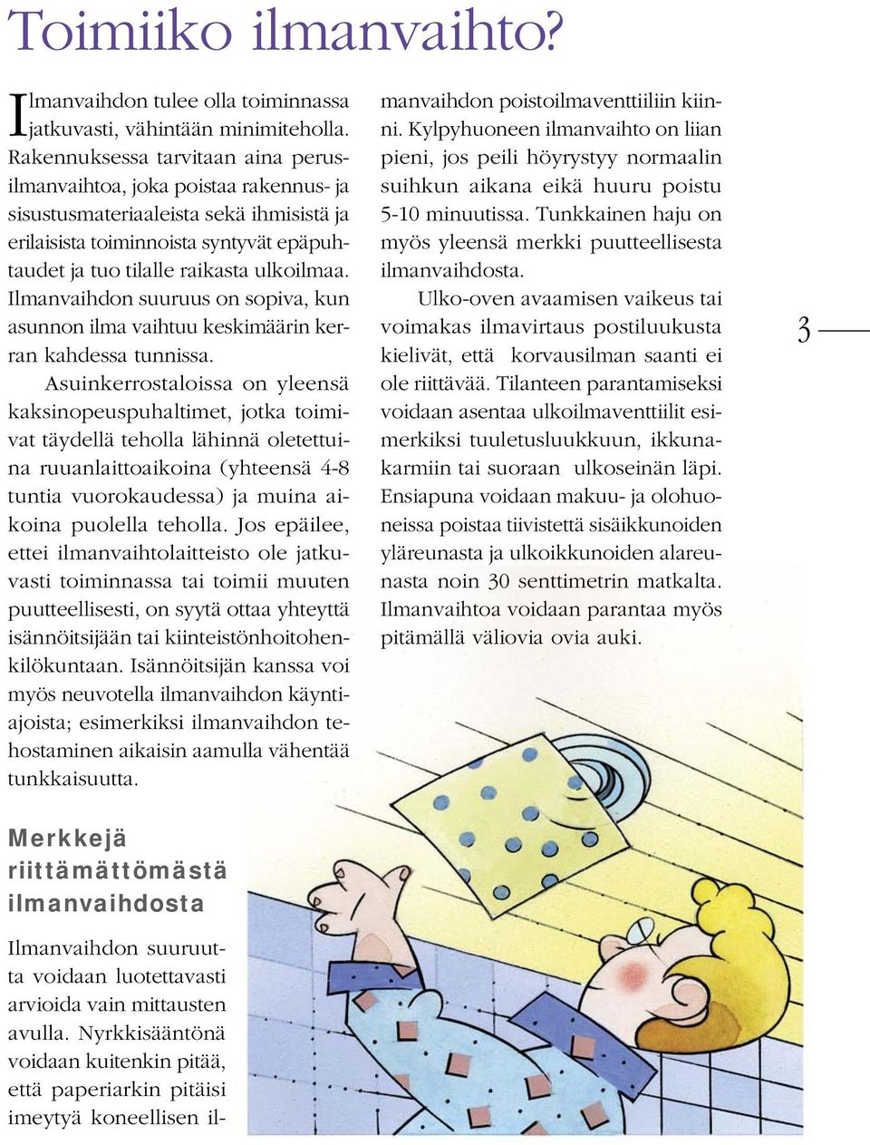 Ilmanvaihdon suuruus on sopiva, kun asunnon ilma vaihtuu keski määrin kerran kahdessa tunnissa.