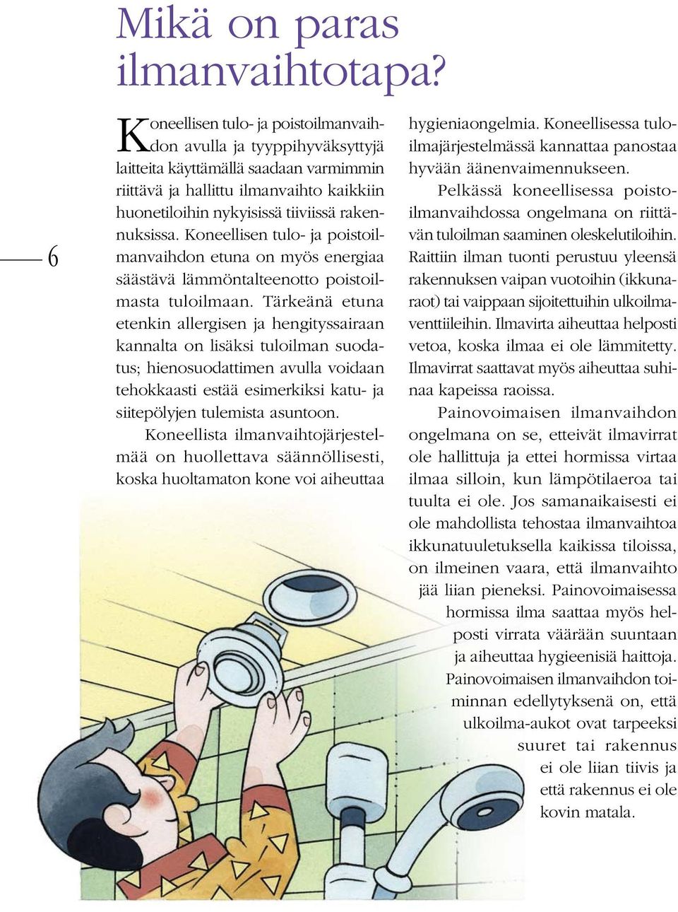 Koneellisen tulo- ja poistoilmanvaihdon etuna on myös energiaa säästävä lämmöntalteenotto poistoilmasta tuloilmaan.