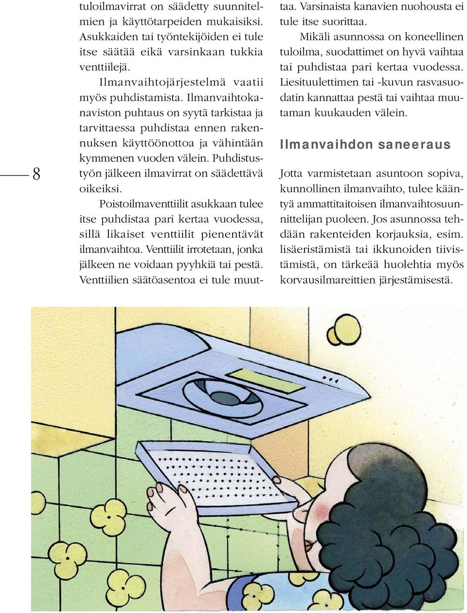Puhdistustyön jälkeen ilmavirrat on säädettävä oikeiksi. Poistoilmaventtiilit asukkaan tulee itse puhdistaa pari kertaa vuodessa, sillä likaiset venttiilit pienentävät ilmanvaihtoa.