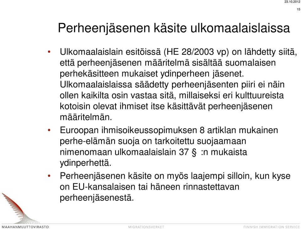 Ulkomaalaislaissa säädetty perheenjäsenten piiri ei näin ollen kaikilta osin vastaa sitä, millaiseksi eri kulttuureista kotoisin olevat ihmiset itse käsittävät