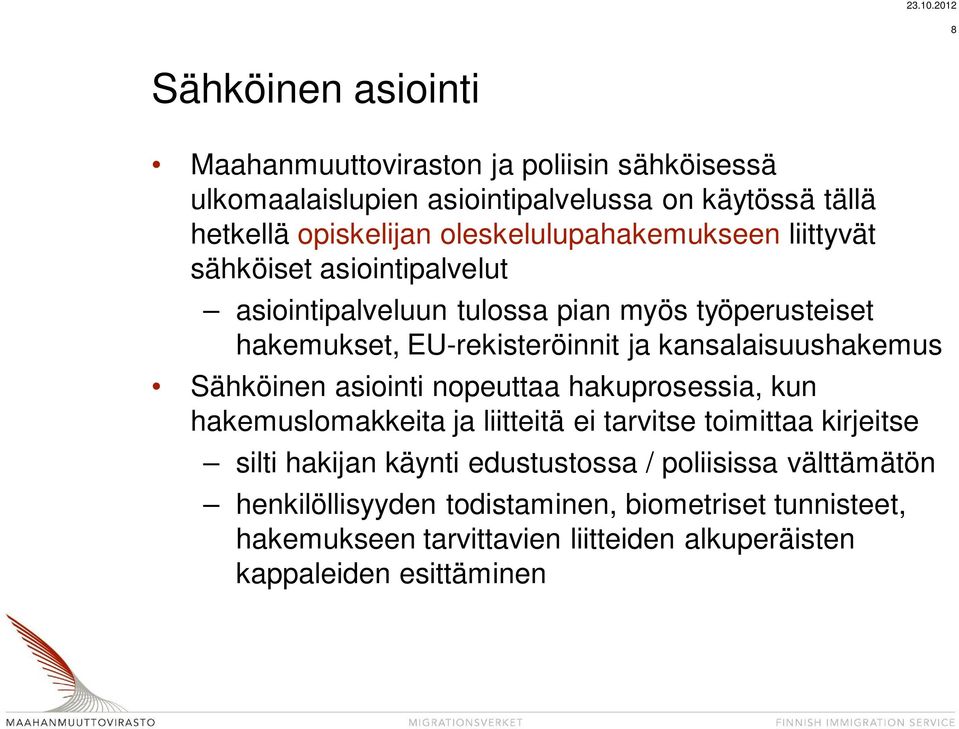 kansalaisuushakemus Sähköinen asiointi nopeuttaa hakuprosessia, kun hakemuslomakkeita ja liitteitä ei tarvitse toimittaa kirjeitse silti hakijan käynti