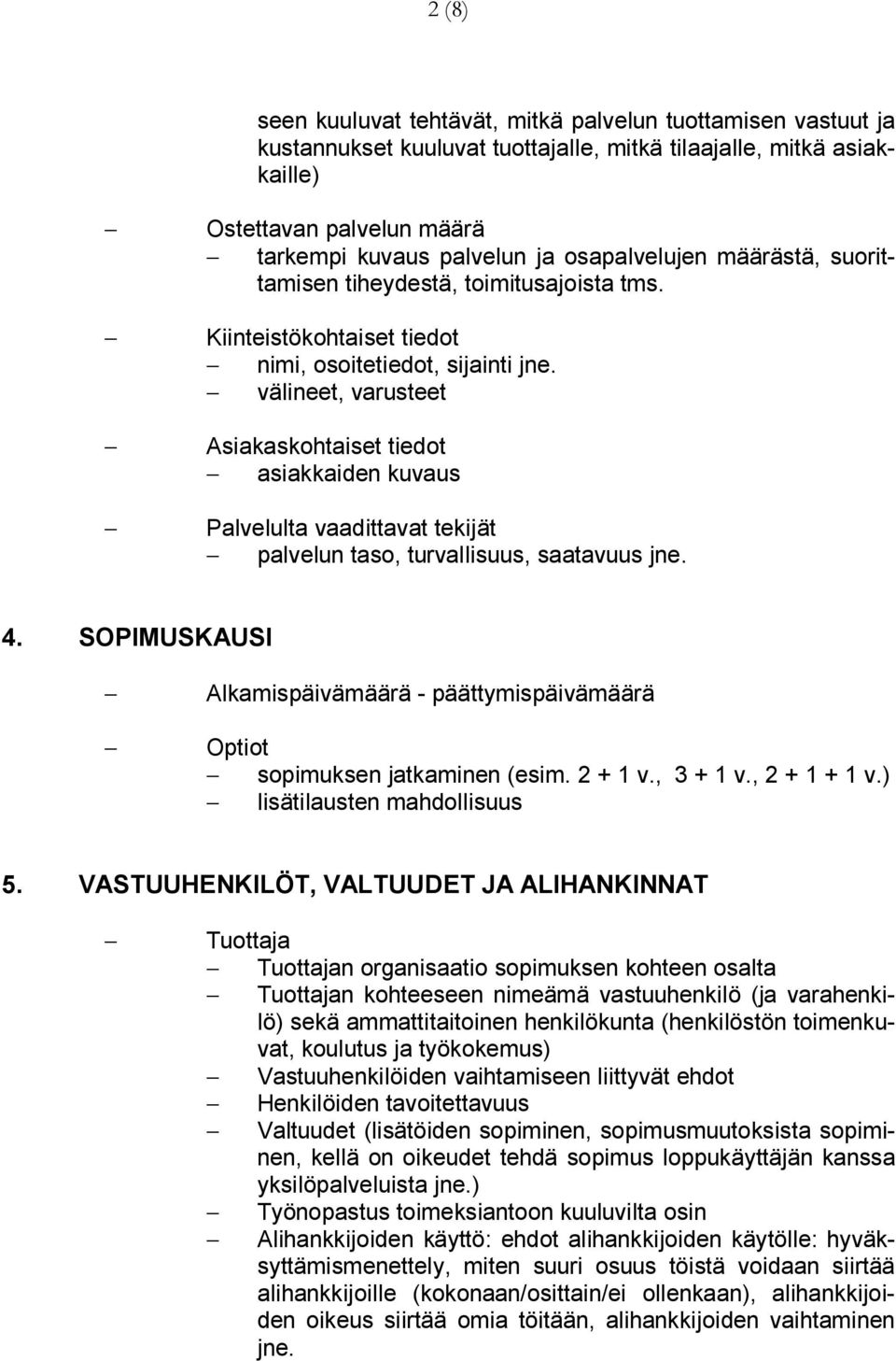 välineet, varusteet Asiakaskohtaiset tiedot asiakkaiden kuvaus Palvelulta vaadittavat tekijät palvelun taso, turvallisuus, saatavuus jne. 4.