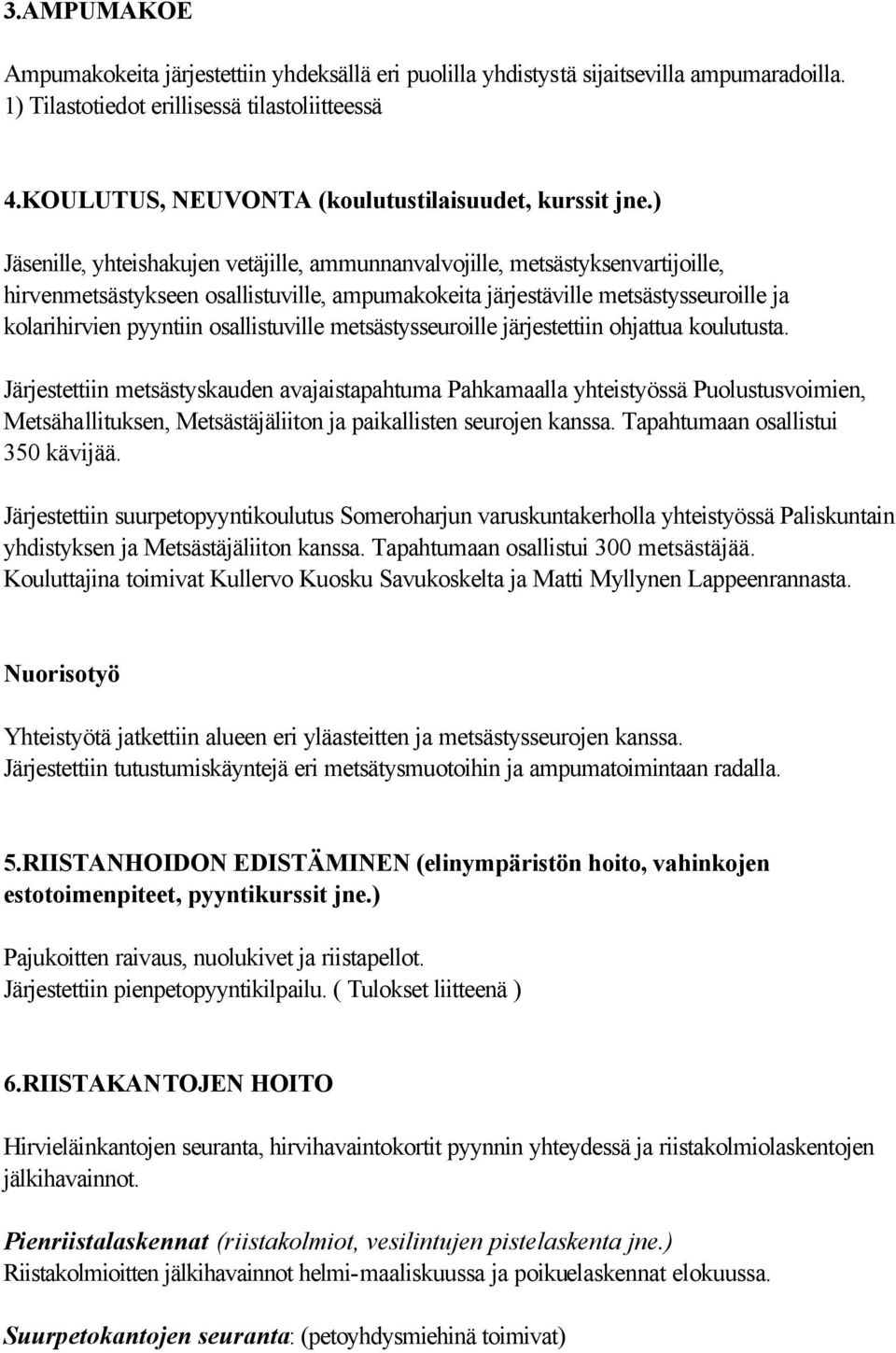 ) Jäsenille, yhteishakujen vetäjille, ammunnanvalvojille, metsästyksenvartijoille, hirvenmetsästykseen osallistuville, ampumakokeita järjestäville metsästysseuroille ja kolarihirvien pyyntiin