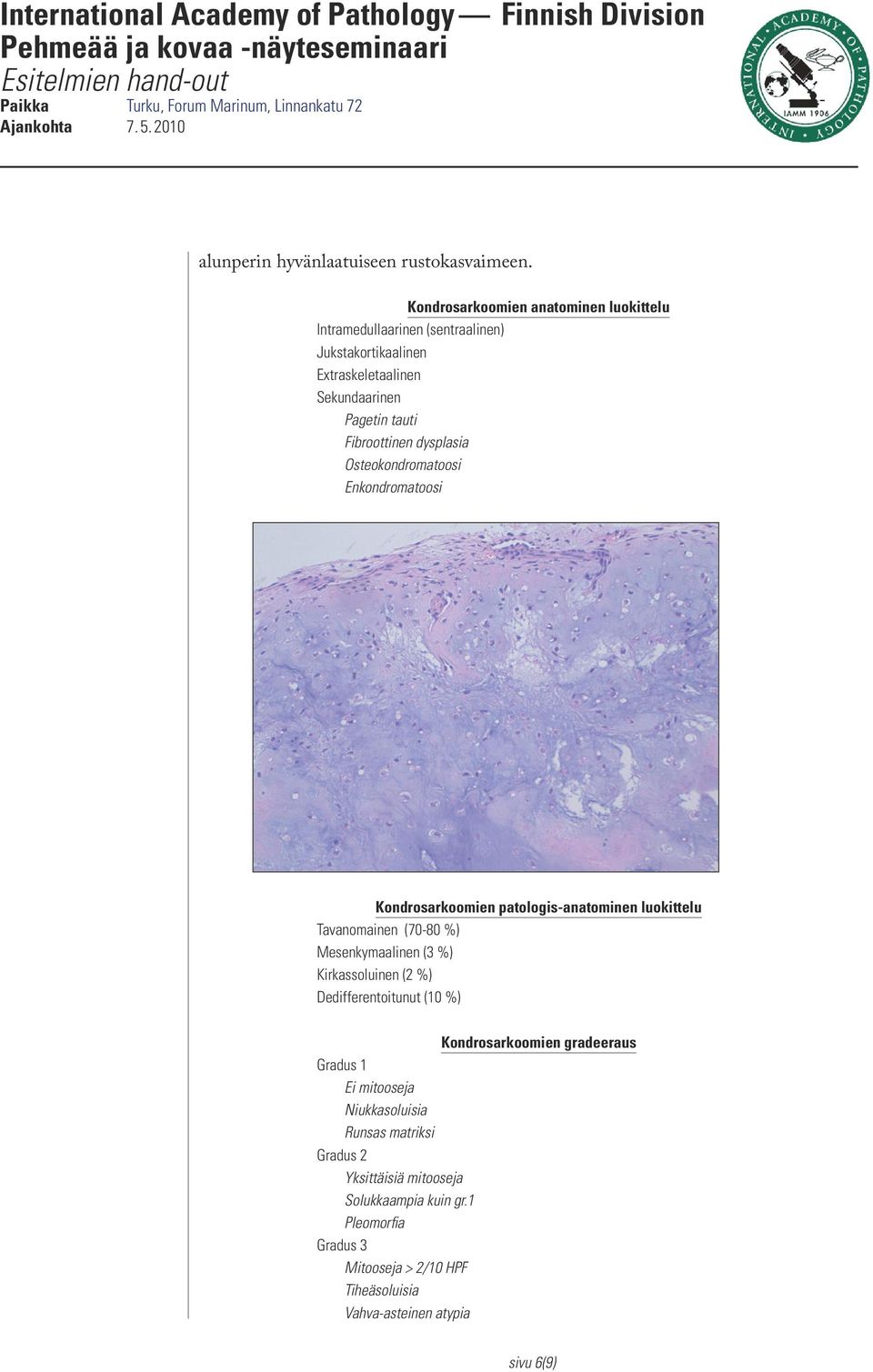 Fibroottinen dysplasia Osteokondromatoosi Enkondromatoosi Kondrosarkoomien patologis-anatominen luokittelu Tavanomainen (70-80 %) Mesenkymaalinen (3