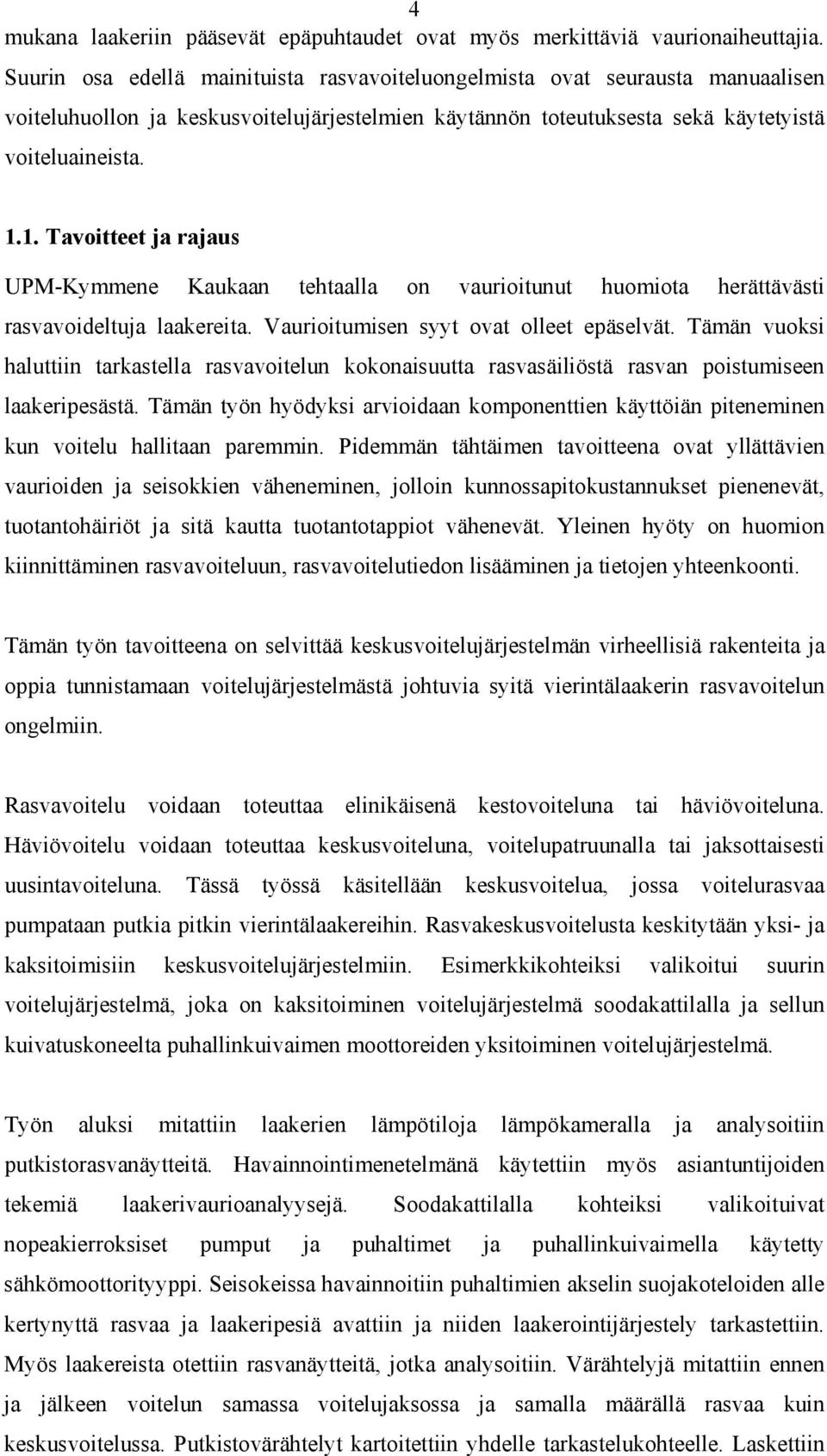 1. Tavoitteet ja rajaus UPM-Kymmene Kaukaan tehtaalla on vaurioitunut huomiota herättävästi rasvavoideltuja laakereita. Vaurioitumisen syyt ovat olleet epäselvät.