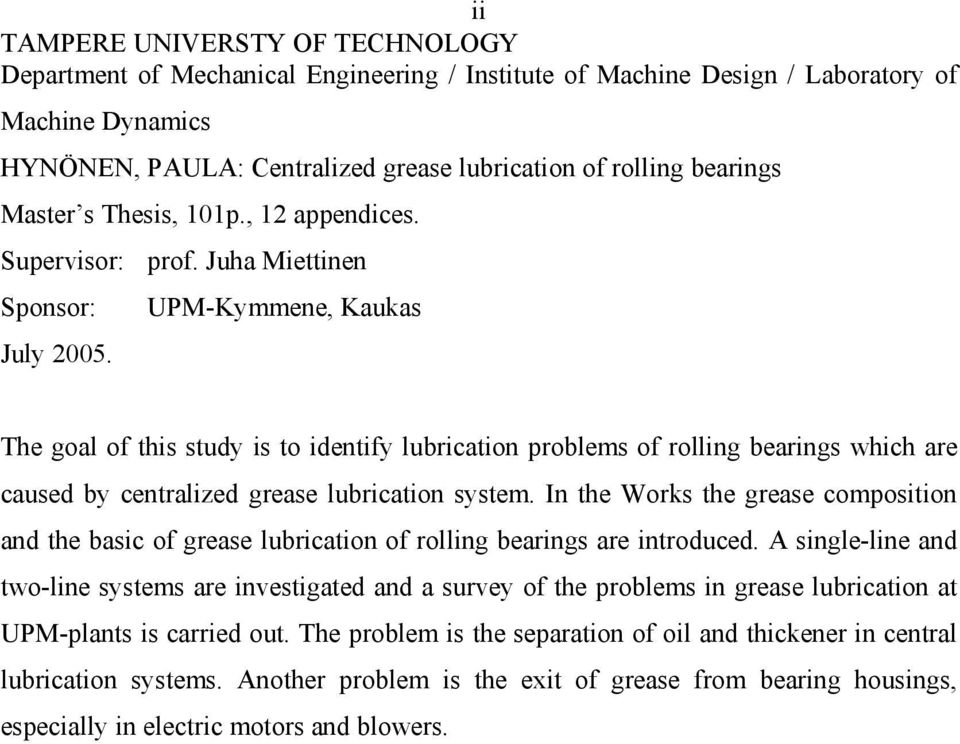 The goal of this study is to identify lubrication problems of rolling bearings which are caused by centralized grease lubrication system.
